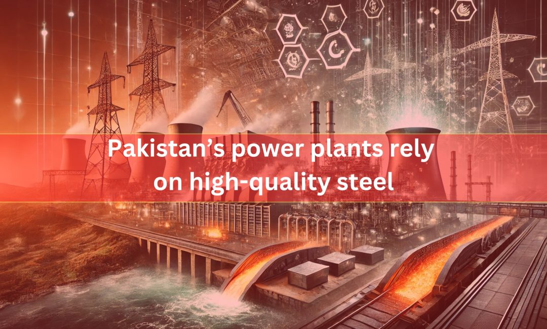 Pakistan’s power plants rely on high-quality steel